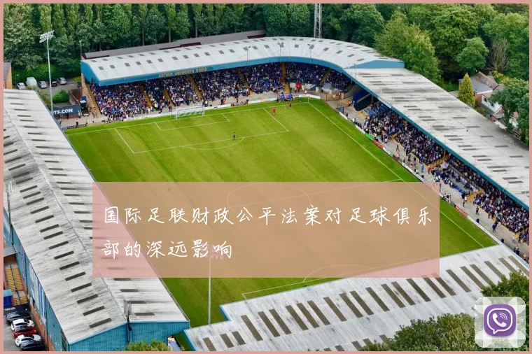 国际足联财政公平法案对足球俱乐部的深远影响