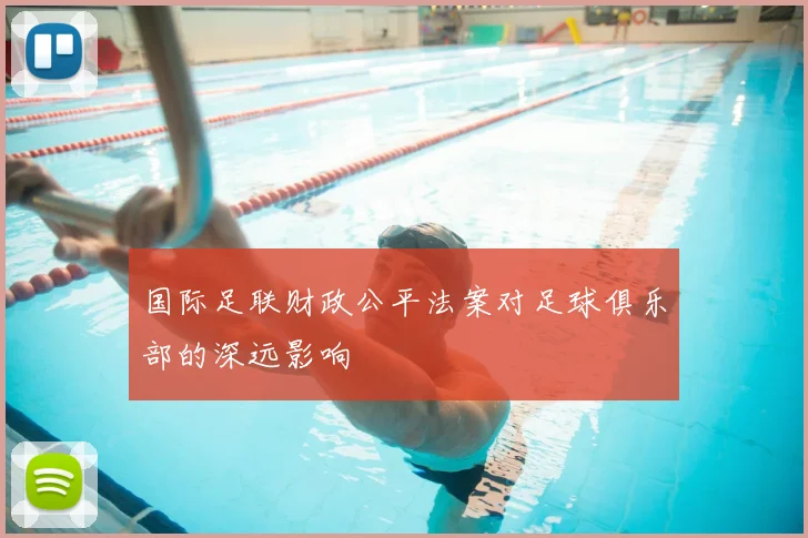国际足联财政公平法案对足球俱乐部的深远影响