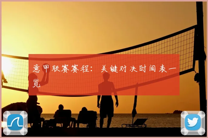 意甲联赛赛程:关键对决时间表一览